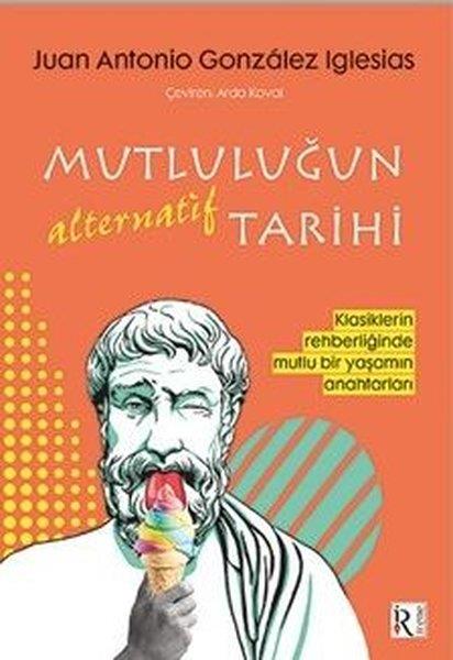 Juan Antonio Gonzalez IglesiasDünya TarihiMutluluğun Alternatif Tarihi - Klasiklerin Rehberliğinde Mutlu Bir Yaşamın Anahtarları