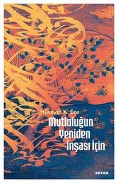 Hüseyin K. Eceİslami KitaplarMutluluğun Yeniden İnşası İçin