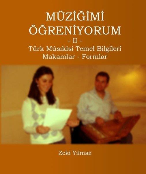 Zeki YılmazMüzik KitaplarıMüziğimi Öğreniyorum 2 - Türk Müsıkisi Temel Bilgileri - Makamlar Formlar