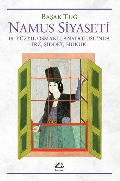 Başak TuğOsmanli TarihiNamus Siyaseti - 18.Yüzyıl Osmanlı Anadolusu'nda Irz, Şiddet, Hukuk