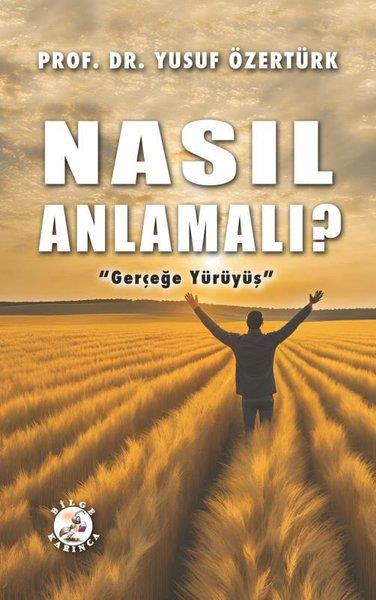Yusuf Özertürkİslami KitaplarNasıl Anlamalı? Gerçeğe Yürüyüş