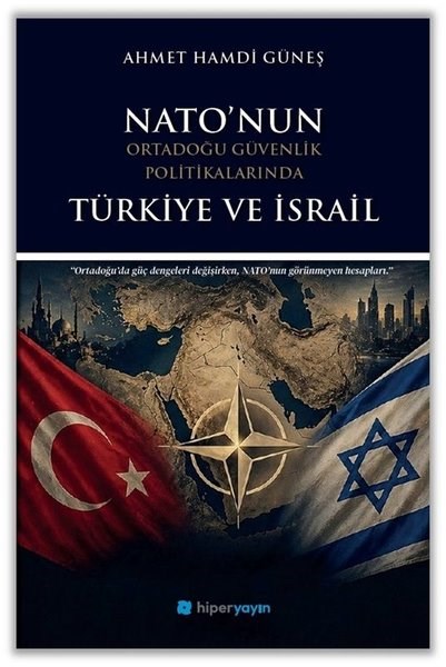 Ahmet Hamdi GüneşDünya Siyaseti ve PolitikasıNato'nun Ortadoğu Güvenlik Politikalarında Türkiye ve İsrail