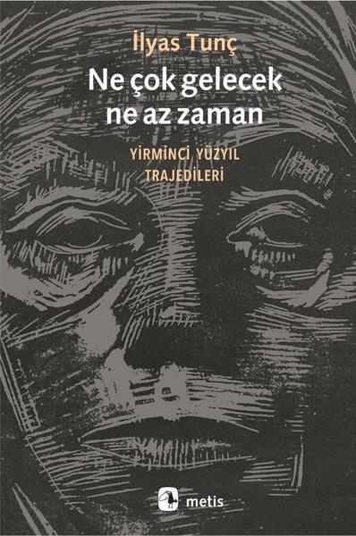 İlyas TunçTürkiye Siyaseti ve Politikası KitaplarıNe Çok gelecek Ne Az Zaman - Yirminci Yüzyıl Trajedileri