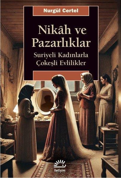 Nurgül CertelSosyoloji KitaplarıNikah ve Pazarlıklar - Suriyeli Kadınlarla Çokeşli Evlilikler