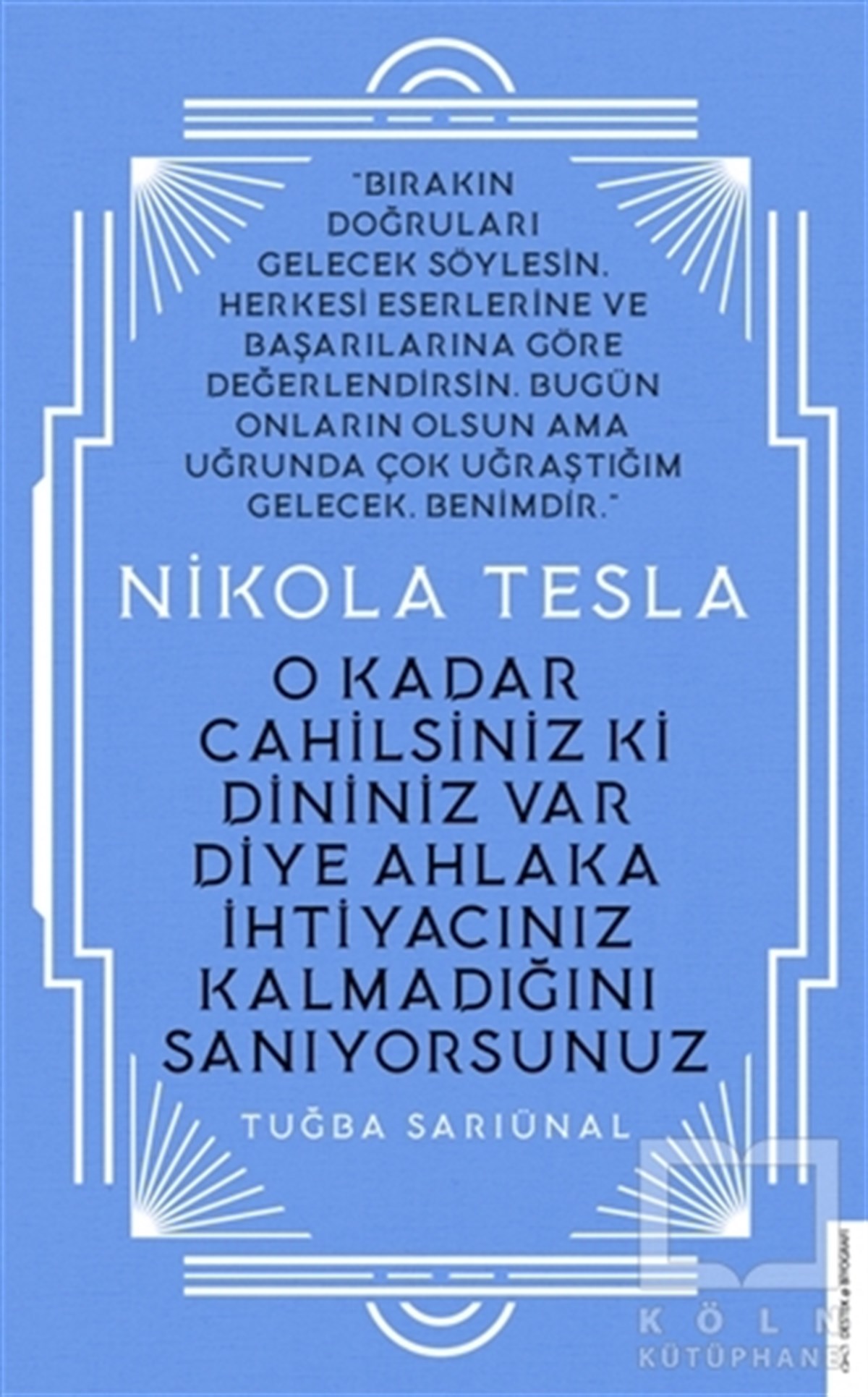 Tuğba SarıünalTarihi Biyografi ve Otobiyografi KitaplarıNikola Tesla - O Kadar Cahilsiniz ki Dininiz Var Diye Ahlaka İhtiyacınız Kalmadığını Sanıyorsunuz