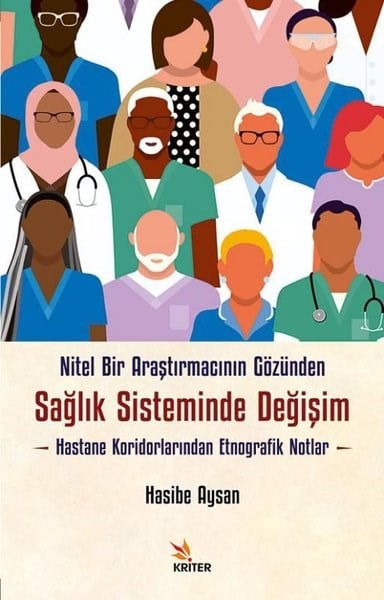 Hasibe AysanDigerNitel Bir Araştırmacının Gözünden Sağlık Sisteminde Değişim - Hastane Koridorlarından Etnografik Notlar