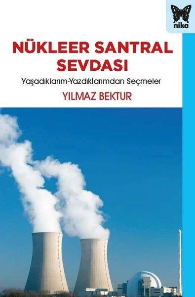 Yılmaz BekturPopüler Bilim KitaplarıNükleer Santral Sevdası: Yaşadıklarım-Yazdıklarımdan Seçmeler