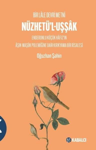 Oğuzhan ŞahinEleştiri & Kuram & İnceleme KitaplarıNüzhetü'l-Uşşak: Bir Lale Devri Metni - Enderunlu Küçük Hafız'ın Aşık - Maşuk Polemiğine Dair Kırkya