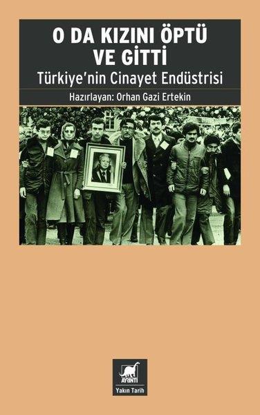 Orhan Gazi ErtekinTürk Tarihi Araştırmaları KitaplarıO da Kızını Öptü ve Gitti - Türkiye'nin Cinayet Endüstrisi