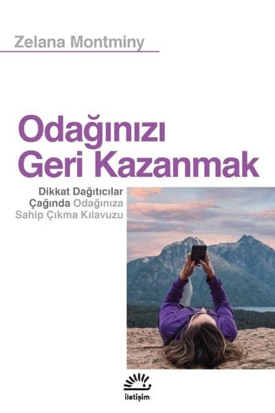 Zelana MontminyPsikoloji KitaplarıOdağınızı Geri Kazanmak -  Dikkat Dağıtıcılar Çağında Odağınıza Sahip Çıkma Kılavuzu