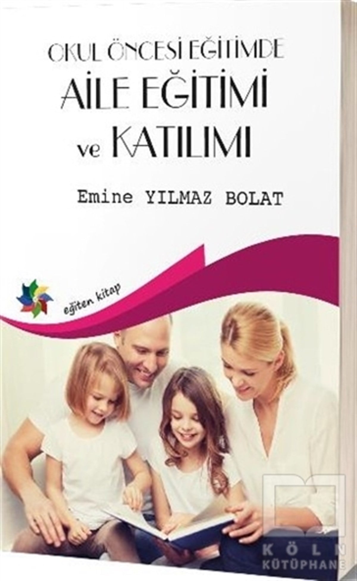 Emine Yılmaz BolatEbeveyn KitaplarıOkul Öncesi Egitimde Aile Eğitimi Ve Katılımı