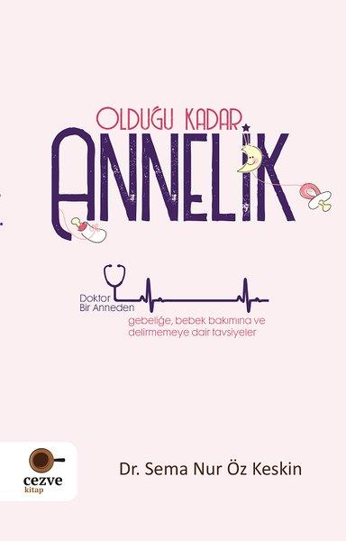 Sema Nur Öz KeskinAile - ÇocukOlduğu Kadar Annelik - Doktor Bir Anneden Gebeliğe Bebek Bakımına ve Delirmemey Dair Tavsiyeler