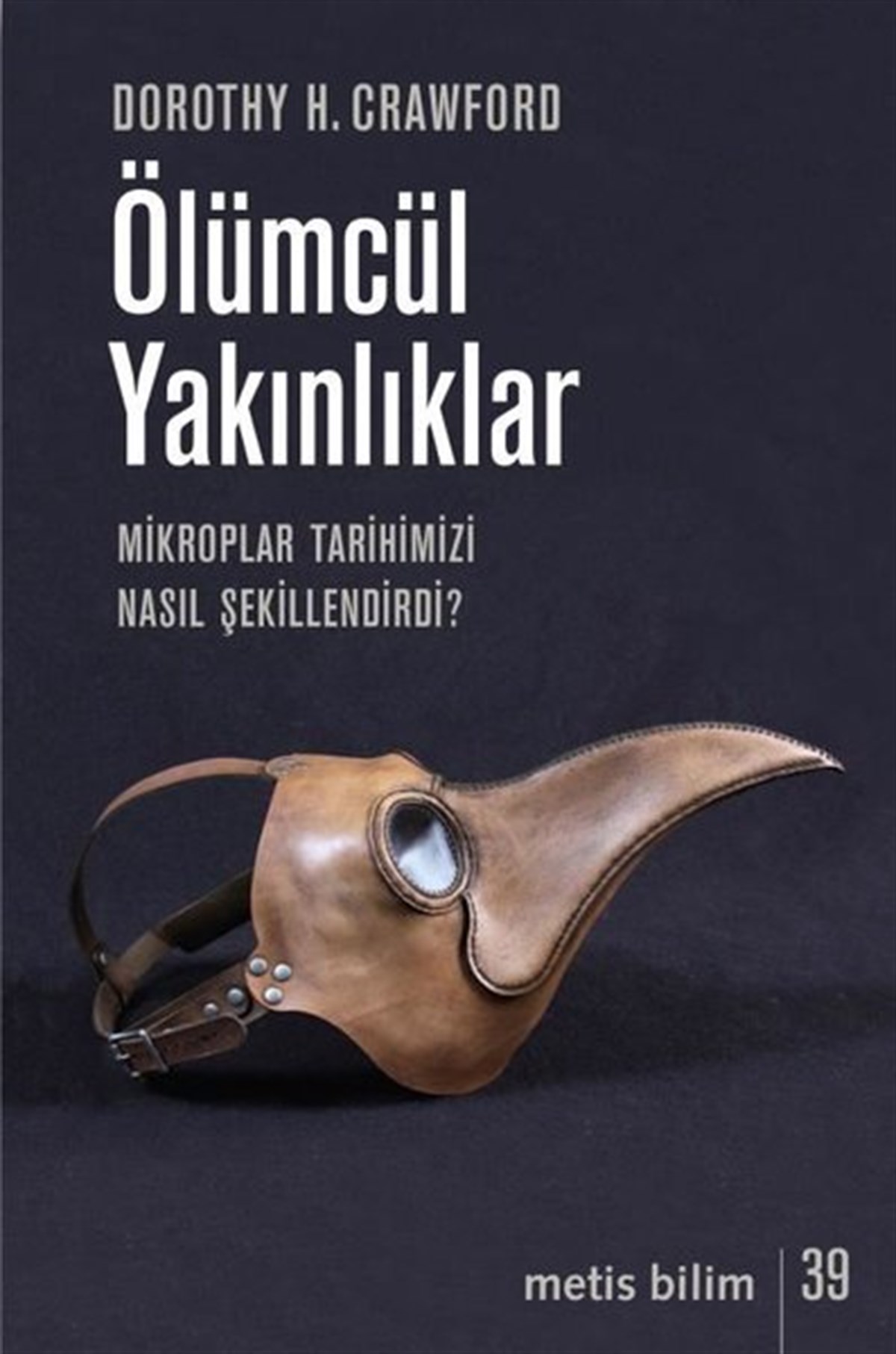 Dorothy H. CrawfordPopüler Bilim KitaplarıÖlümcül Yakınlıklar-Mikroplar Tarihimizi Nasıl Şekillendirir?