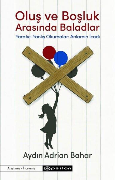 Aydın Adrian BaharPopüler Bilim KitaplarıOluş ve Boşluk Arasında Baladlar - Yaratıcı Yanlış Okumalar: Anlamın İcadı