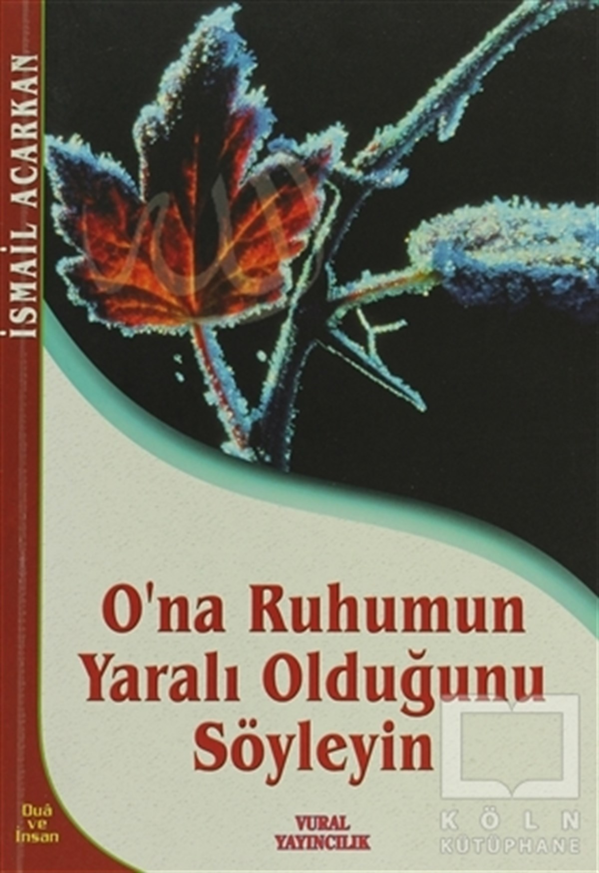 İsmail Acarkanİslam EğitimiO'na Ruhumun Yaralı Olduğunu Söyleyin
