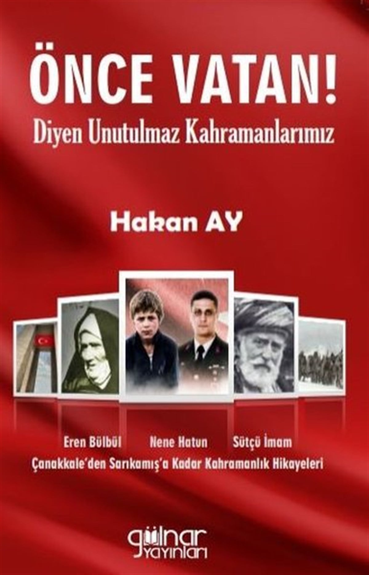 Hakan AyTürkiye RomanÖnce Vatan! Diyen Unutulmaz Kahramanlarımız
