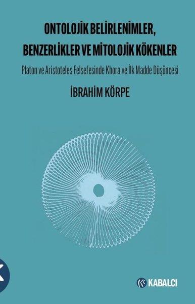 İbrahim KörpeFelsefe BilimiOntolojik Belirlenimler Benzerlikler ve Mitolojik Kökenler - Platon ve Aristoteles Felsefesinde Kho