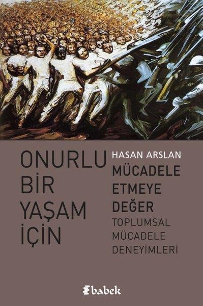Hasan ArslanSosyoloji KitaplarıOnurlu Bir Yaşam İçin Mücadele Etmeye Değer Toplumsal Mücadele Deneyimleri