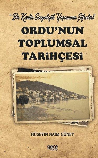 Hüseyin Naim GüneySosyoloji KitaplarıOrdu'nun Toplumsal Tarihçesi - Bir Kentin Sosyolojik Yaşamının Şifreleri