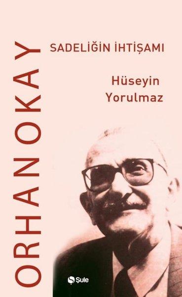 Hüseyin YorulmazEleştiri & Kuram & İnceleme KitaplarıOrhan Okay - Sadeliğin İhtişamı