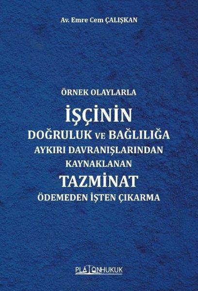 Emre Cem ÇalışkanHukuk Üzerine KitaplarÖrnek Olaylarla İşçinin Doğruluk ve Bağlılığa Aykırı Davranışlarından Kaynaklanan Tazminat Ödemeden