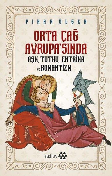 Pınar ÜlgenDünya TarihiOrta Çağ Avrupa'sında Aşk Tutku Entrika ve Romantizm