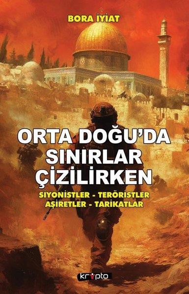 Bora İyiatDünya TarihiOrta Doğu'da Sınırlar Çizilirken - Siyonistler - Teröristler - Aşiretler - Tarikatlar
