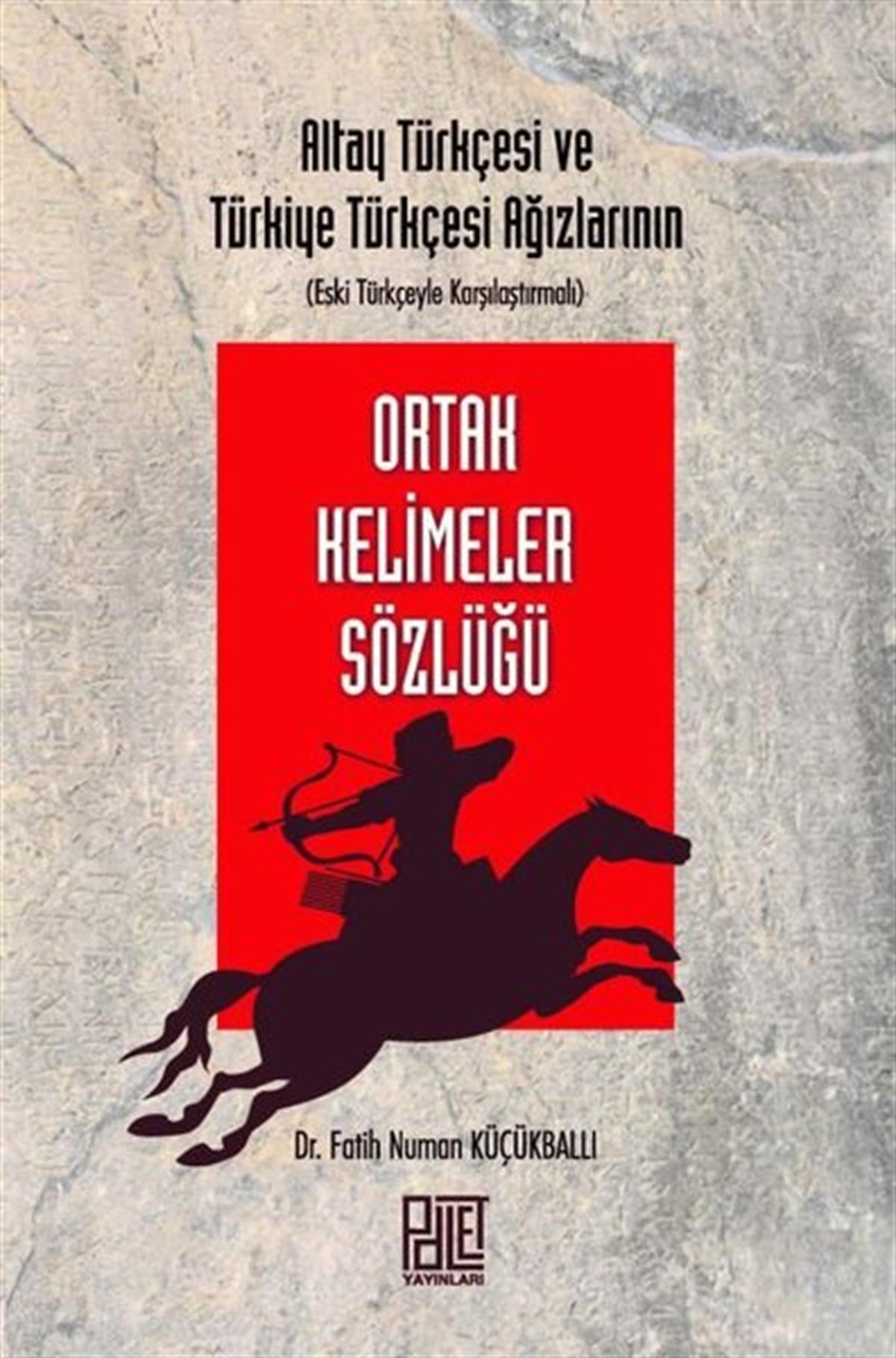 Fatih Numan KüçükballıDil Bilimi - EtimolojiOrtak Kelimeler Sözlüğü - Altay Türkçesi ve Türkiye Türkçesi Ağızlarının