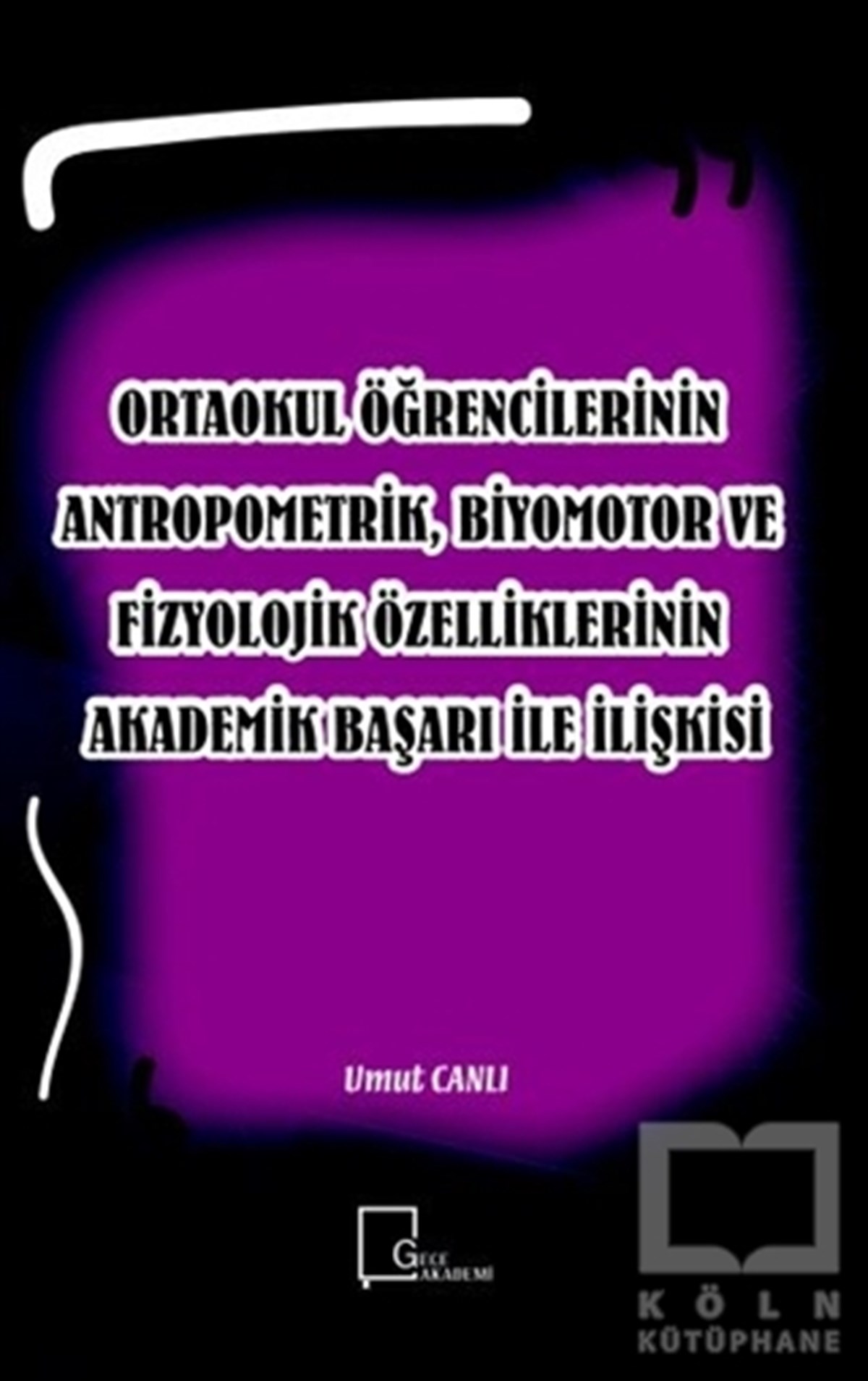 Umut CanlıAkademikOrtaokul Öğrencilerinin Antropometrik, Biyomotor ve Fizyolojik Özelliklerinin Akademik Başarı İle İlişkisi