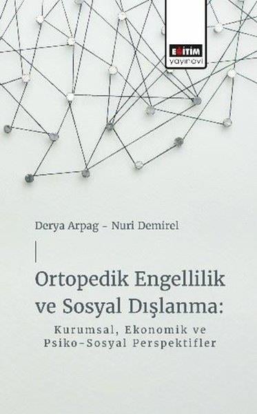 Derya ArpagEğitimOrtopedik Engellilik ve Sosyal Dışlanma: Kurumsal Ekonomik ve Psiko - Sosyal Perspektifler