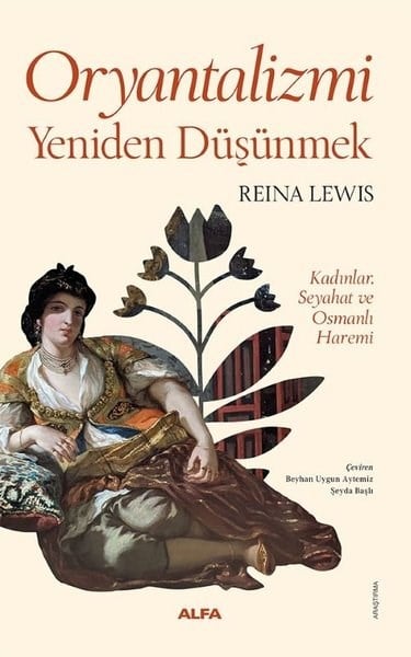 Reina LewisDünya TarihiOryantalizmi Yeniden Düşünmek - Kadınlar Seyahat ve Osmanlı Haremi - Fotoğraflı