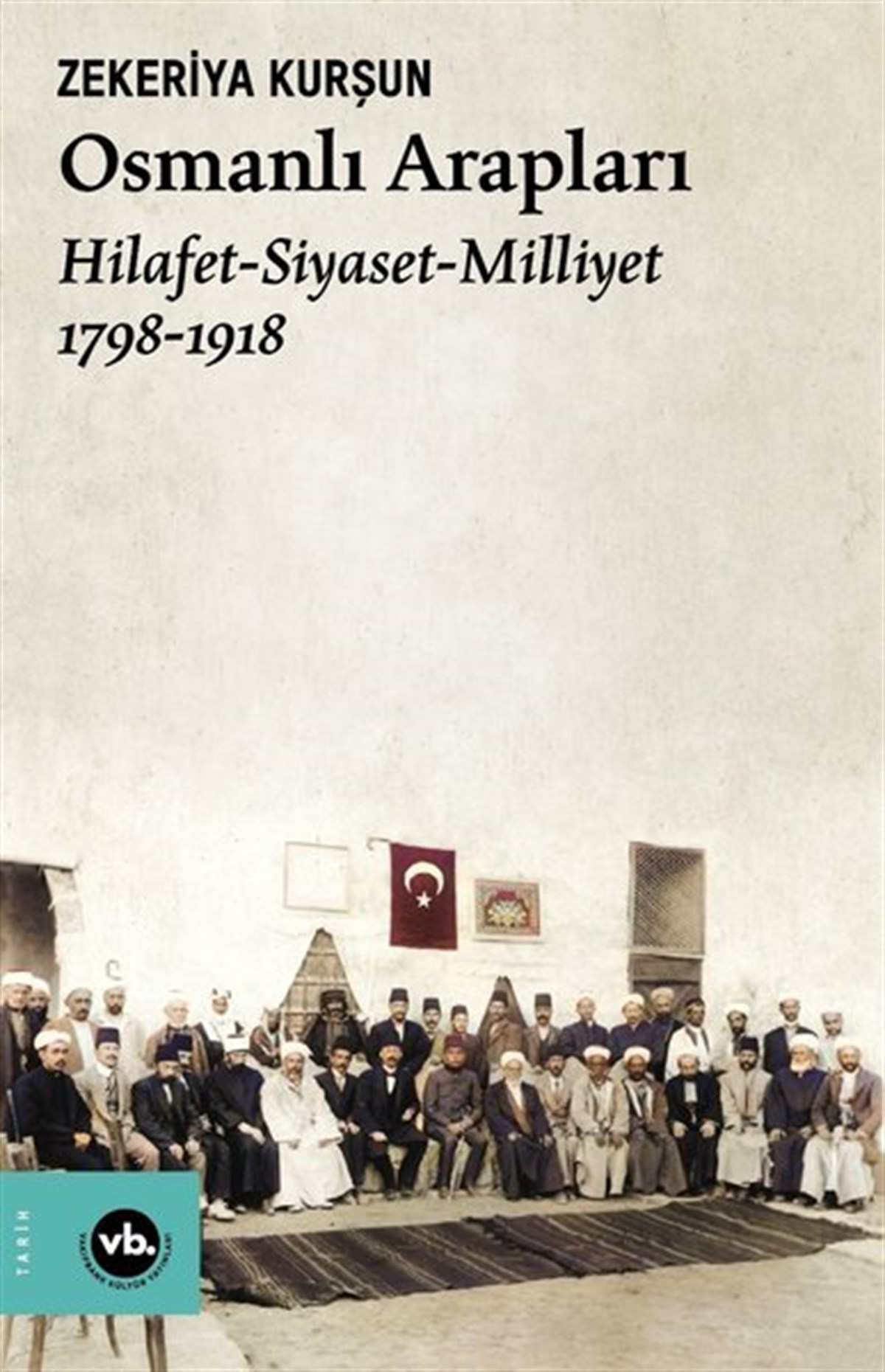 Zekeriya KurşunOsmanli TarihiOsmanlı Arapları: Hilafet-Siyaset Milliyet 1798-1918