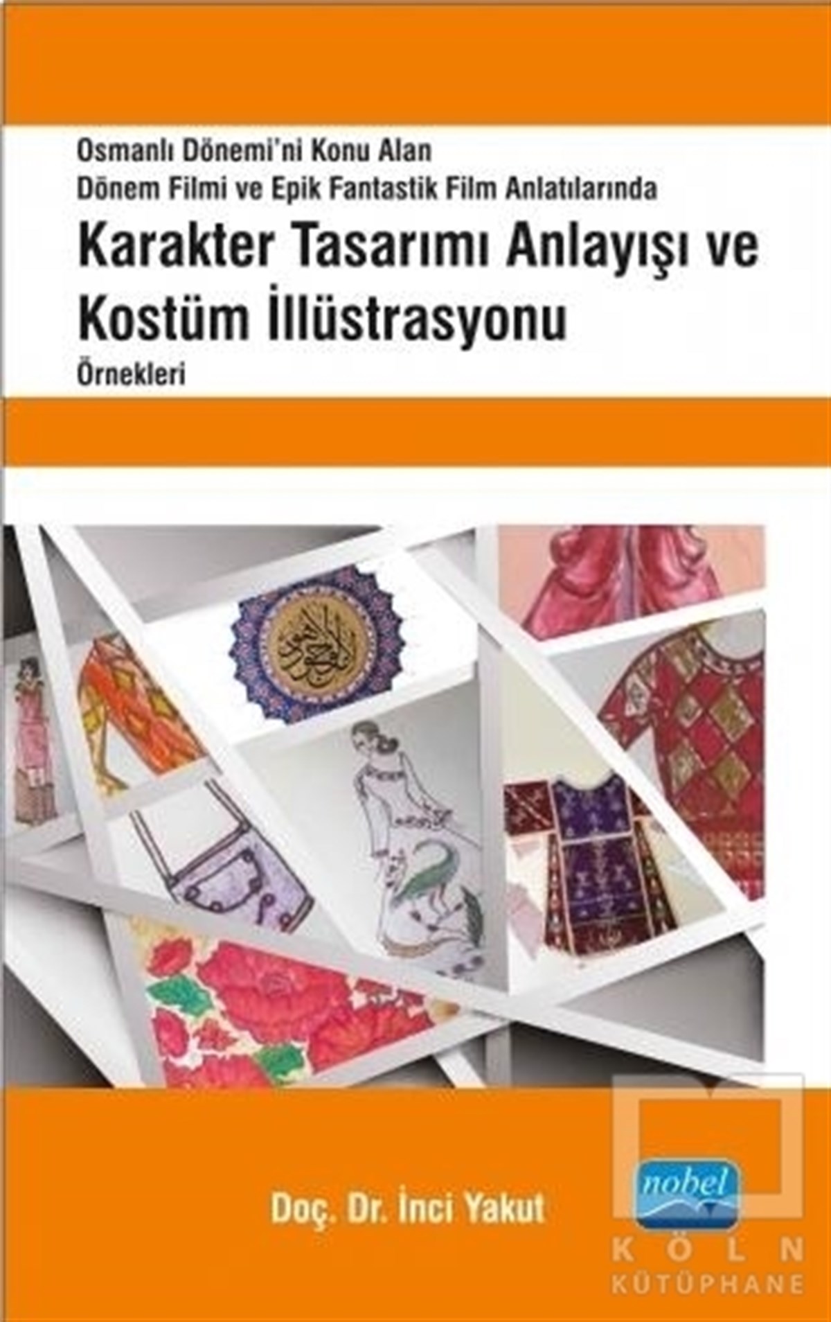 İnci YakutBaşvuru KitaplarıOsmanlı Dönemi’ni Konu Alan Dönem Filmi ve Epik Fantastik Film Anlatılarında Karakter Tasarımı Anlayışı ve Kostüm İllüstrasyonu Örnekleri