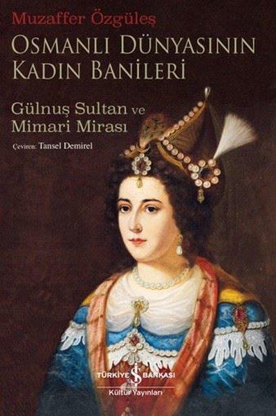 Muzaffer ÖzgüleşOsmanli TarihiOsmanlı Dünyasının Kadın Banileri - Gülnuş Sultan ve Mimari Mirası