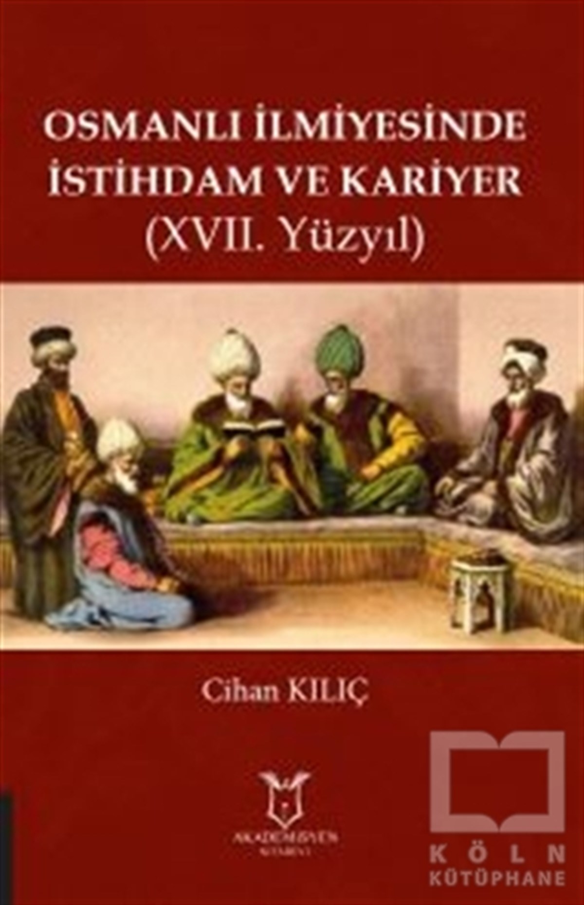 Cihan KılıçAkademikOsmanlı İlmiyesinde İstihdam ve Kariyer (17. Yüzyıl)