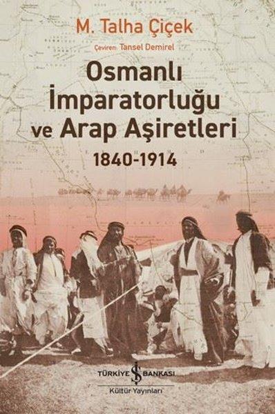 M. Talha ÇiçekOsmanli TarihiOsmanlı İmparatorluğu ve Arap Aşiretleri 1840 - 1914