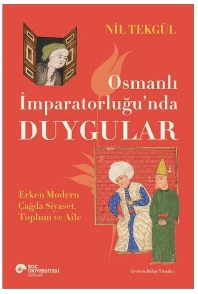 Nil TekgülOsmanli TarihiOsmanlı İmparatorluğu'nda Duygular - Erken Modern Çağda Siyaset Toplum ve Aile