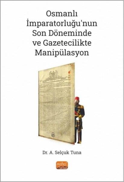 A. Selçuk TunaOsmanli TarihiOsmanlı İmparatorluğu'nun Son Döneminde ve Gazetecilikte Manipülasyon