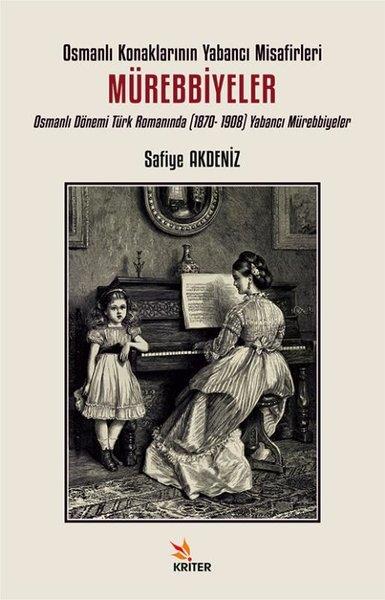 Safiye AkdenizOsmanli TarihiOsmanlı Konaklarının Yabancı Misafirleri: Mürebbiyeler - Osmanlı Dönemi Türk Romanında (1870 - 1908)