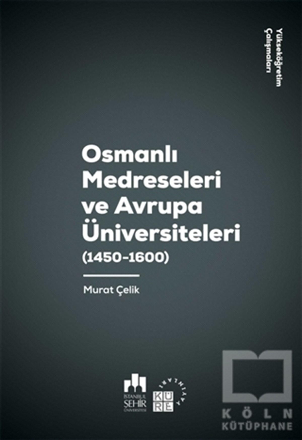 Murat ÇelikAkademikOsmanlı Medreseleri ve Avrupa Üniversiteleri (1450 - 1600)