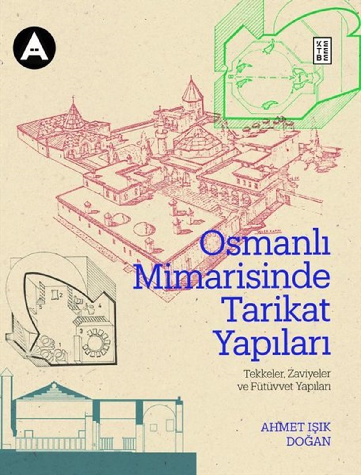 Ahmet Işık DoğanArchitektur BücherOsmanlı Mimarisinde Tarikat Yapıları: Tekkeler, Zaviyeler ve Fütüvvet Yapıları