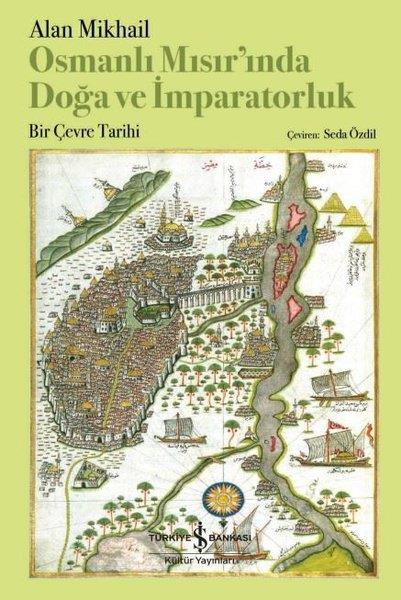 Alan MikhailOsmanli TarihiOsmanlı Mısır'ında Doğa ve İmparatorluk - Bir Çevre Tarihi