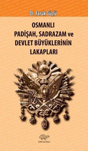 Faruk GüçlüOsmanli TarihiOsmanlı Padişah Sadrazam ve Devlet Büyüklerinin Lakapları