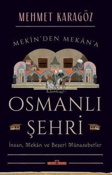 Mehmet KaragözOsmanli TarihiOsmanlı Şehri - İnsanMekan ve Beşeri Münasebetler
