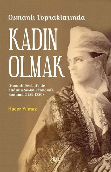 Hacer YılmazOsmanli TarihiOsmanlı Topraklarında Kadın Olmak - Osmanlı Devleti'nde Kadının Sosyo - Ekonomik Konumu (1789-1850)