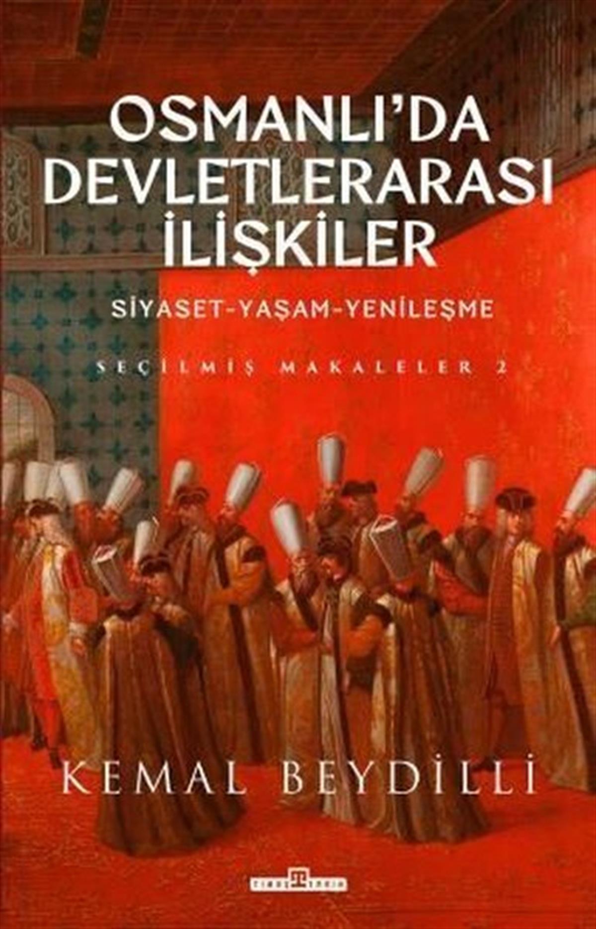 Kemal BeydilliOsmanli TarihiOsmanlı'da Devletlerarası İlişkiler: Siyaset-Yaşam-Yenileşme - Seçilmiş Makaleler 2