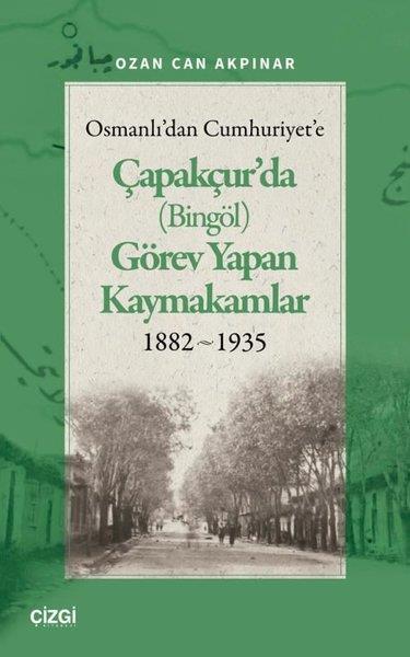 Ozan Can AkpınarTürk Tarihi Araştırmaları KitaplarıOsmanlı'dan Cumhuriyet'e Çapakçur'da (Bingöl) Görev Yapan Kaymakamlar 1882 - 1935