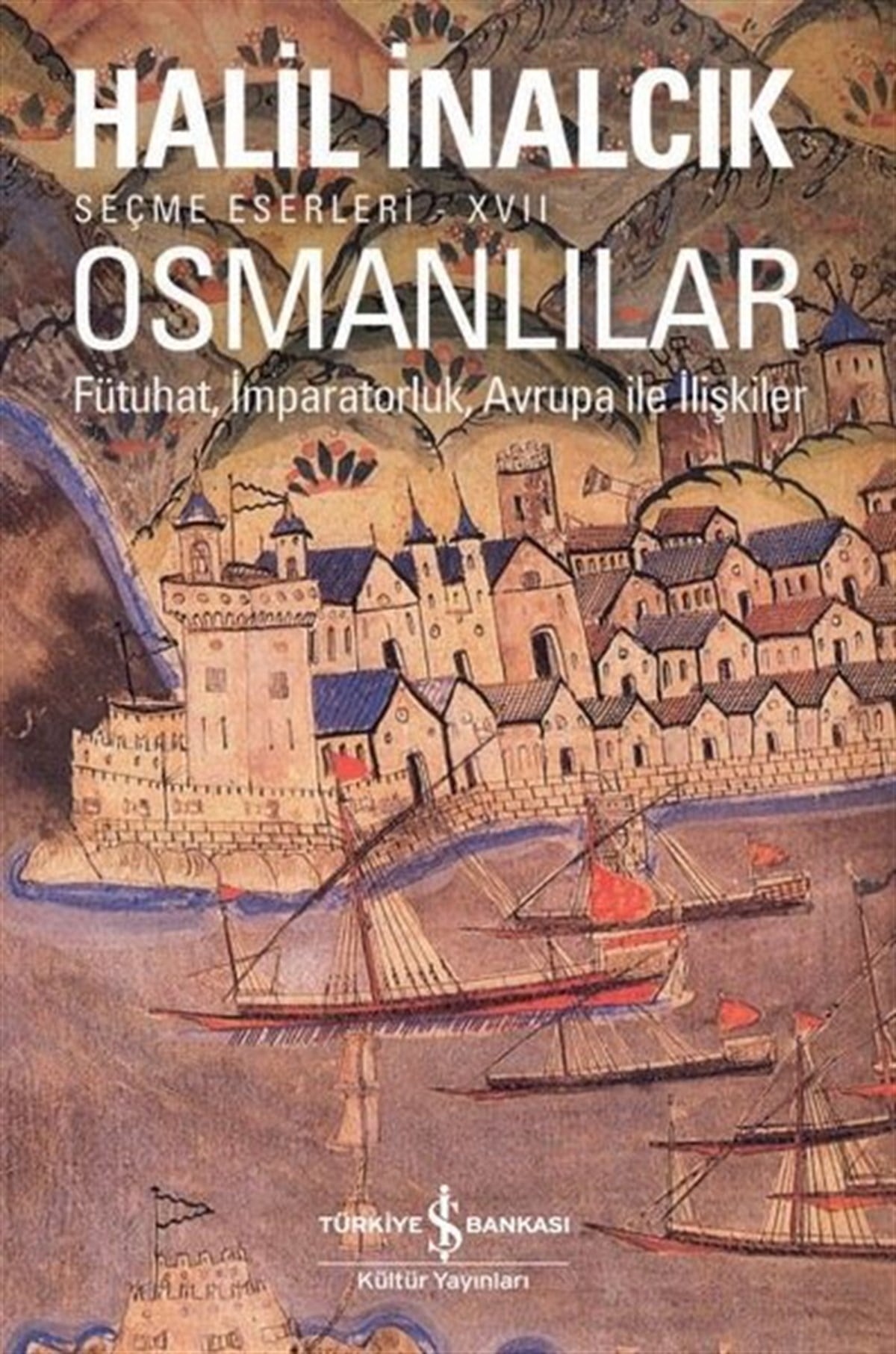 Halil İnalcıkOsmanli TarihiOsmanlılar: Fütuhat-İmparatorluk - Avrupa ile İlişkiler-Seçme Eserleri 17