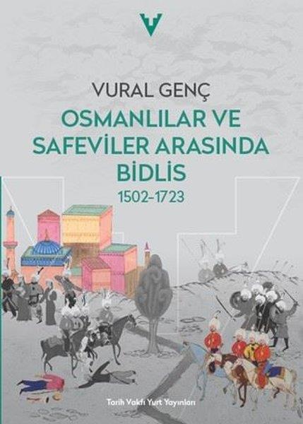 Vural GençDünya TarihiOsmanlılar ve Safeviler Arasında Bidlis 1502 - 1723