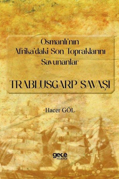 Hacer GölOsmanli TarihiOsmanlı'nın Afrika'daki Son Topraklarını Savunanlar: Trablusgarp Savaşı